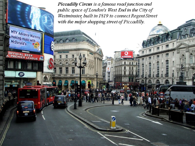 . Piccadilly Circus is a famous road junction and public space of London's West